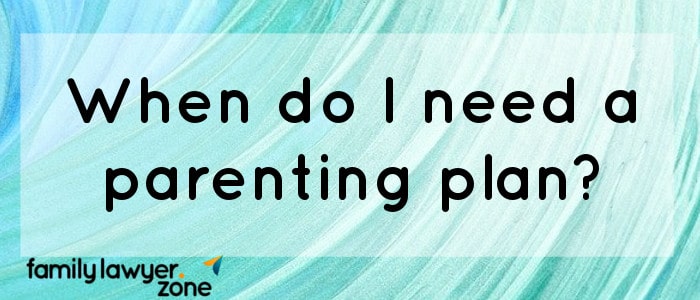 1- When do I need a parenting plan