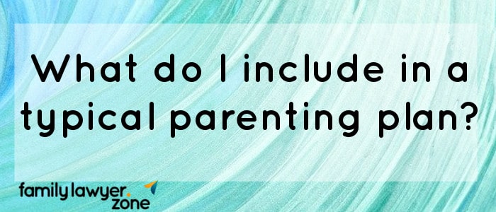 4- What do I include in a typical parenting plan